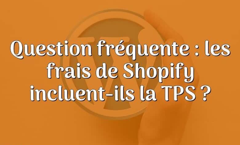 Question fréquente : les frais de Shopify incluent-ils la TPS ?